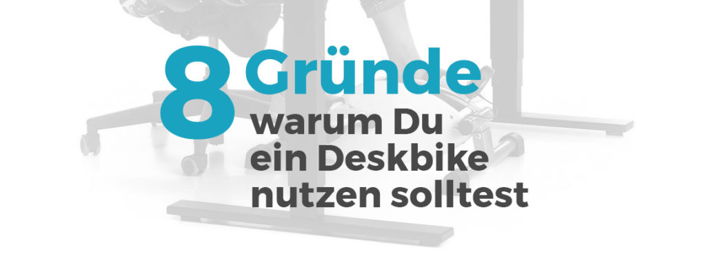 8 Gründe, warum Du ein Desk Bike nutzen solltest